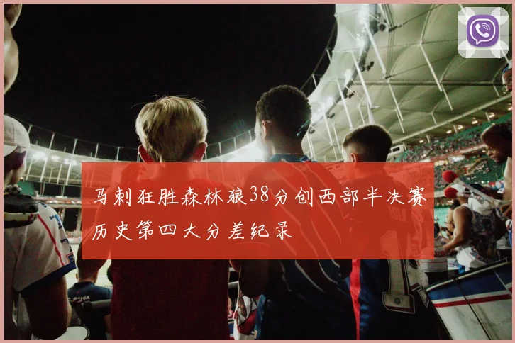 马刺狂胜森林狼38分创西部半决赛历史第四大分差纪录