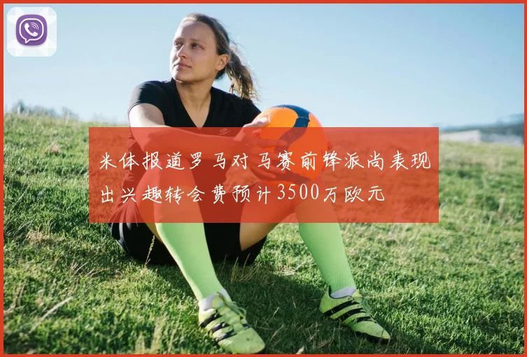 米体报道罗马对马赛前锋派尚表现出兴趣转会费预计3500万欧元
